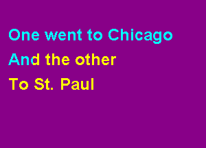One went to Chicago
And the other

To St. Paul