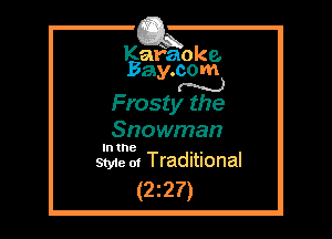 Kafaoke.
Bay.com
N

Frosty the
Snowman

In the , ,
Sty1e 01 Traditional

(2z27)