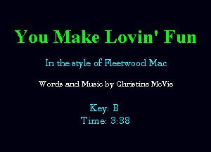 You NIake Lovin' Fun

In the style of Fleetwood Mac

Words and Music by Christina Mch

KEYS B
Time 338