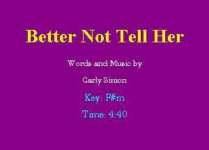 Better N 0t Tell Her

Worda and Muuc by

Carly Simon
KB)? Wm
Timrcz 4240