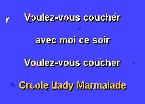 Voulez-vous couchtir
avec moi ce sojr

Voulez-vous coucher

Creole Uady Marmalade