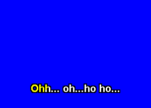 Ohh... oh...ho ho...