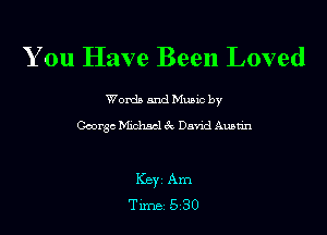 You Have Been Loved

Worda and Muuc by
George Michscl 6w David Austin

KEY1Am
Time 5 30