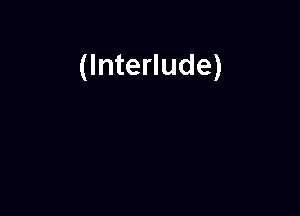 (Interlude)