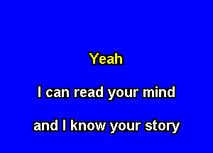 Yeah

I can read your mind

and I know your story