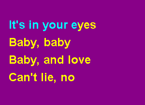 It's in your eyes
Baby,baby

Baby,andlove
CanWHe,no