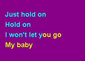 Just hold on
Hold on

I won't let you go
My baby