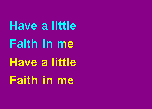 Have a little
Faith in me

Have a little
Faith in me