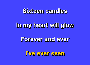 Sixteen candles

In my heart will glow

Forever and ever

I've ever seen