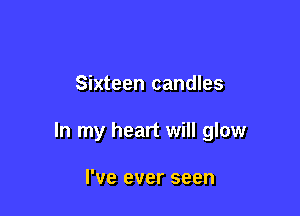 Sixteen candles

In my heart will glow

I've ever seen