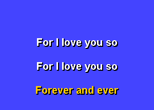 For I love you so

For I love you so

Forever and ever