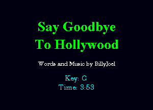 Say Goodbye
To Hollywood

Womb and Music by Billylocl

K8331 C
Time 3 53