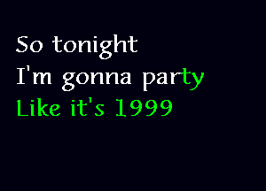 So tonight
I'm gonna party

Like it's 1999