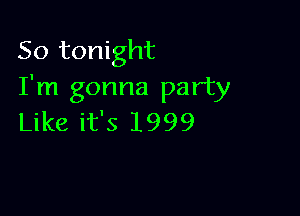 So tonight
I'm gonna party

Like it's 1999