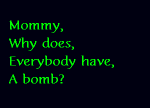 Mommy,
Why does,

Everybody have,
A bomb?