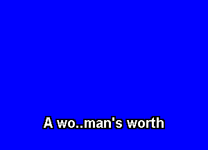 A wo..man's worth