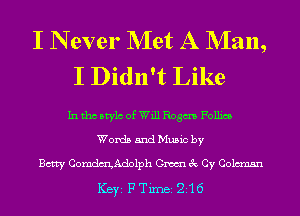 I N ever NIet A NIan,
I Didn't Like

In tho Mylo of Will Rogm Follies
Words and Music by

Betty ComdmAdolph Gm 3c Cy Coleman
ICBYI F TiIDBI 21 6