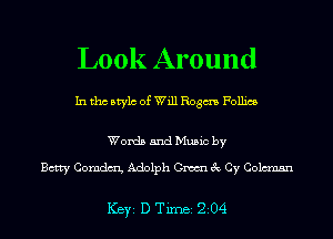 Look Around

In tho Mylo of Will Rogm Follies

Words and Music by

Betty Comdm Adolph Gm 3c Cy Coleman

ICBYI D TiIDBI 204