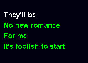 TheyWIbe
No new romance

For me
It's foolish to start