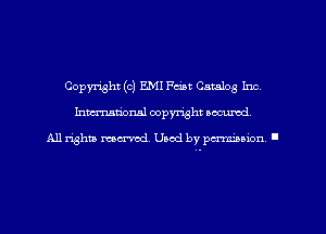 Copyright (c) EMI Fciat Catalog Inc,
hman'oxml copyright secured,

All rights marred. Used by permission '