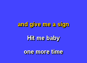 and give me a sign

Hit me baby

one more time