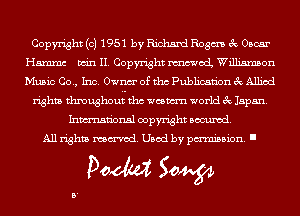 Copyright (c) 1951 by Richard Rogm 3c Oscar
Hammc win II. Copyright moi Williamson
Music Co., Inc. Ownm' of tho Publication 3c Allied

rights thmughougthc weswrn world 3c Japan.

Inmn'onsl copyright Banned.
All rights named. Used by pmm'ssion. I

Doom 50W