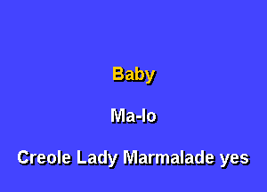 Baby

Ma-lo

Creole Lady Marmalade yes