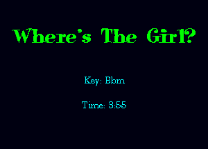 Where's The Girl?

Key Bbm

Tune 355
