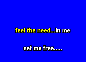 feel the need...in me

set me free .....