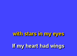 with stars in my eyes

If my heart had wings