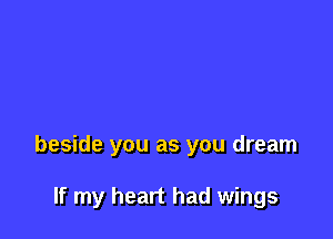 beside you as you dream

If my heart had wings
