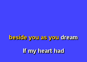 beside you as you dream

If my heart had