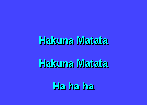 Hakuna Matata

Hakuna Matata

Ha ha ha