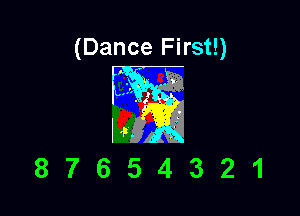(Dance First!)

87654321