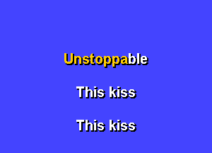 Unstoppable

This kiss

This kiss