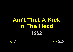 Ain't That A Kick

In ilihegHead
1962