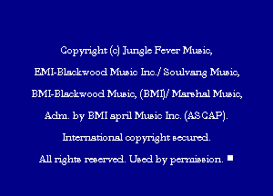 Copyright (0) Junglc Fm Music,
EMI-Blsckwood Music Inc! Soulvang Music,
BMI-Blsckwood Music, (BMW Marshal Music,
Adm. by BMI april Music Inc. (AS CAP).
Inmn'onsl copyright Banned.

All rights named. Used by pmm'ssion. I