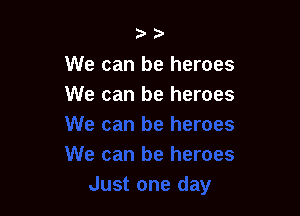 23'

We can be heroes
We can be heroes