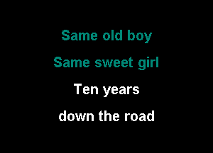 Same old boy

Same sweet girl

Ten years

down the road