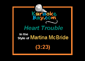 Kafaoke.
Bay.com
N

Heart Trouble

In the

Styie m Martina McBride
(3z23)