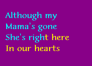 Although my
Mama's gone

She's right here
In our hearts