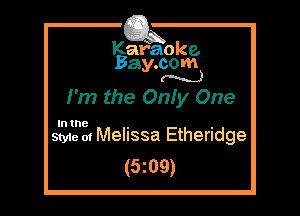 Kafaoke.
Bay.com
(N...)

I'm the Oniy One

In the

Style at Melissa Etheridge
(5z09)
