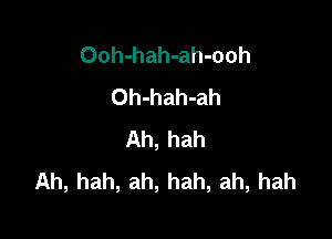 Ooh-hah-ah-ooh
Oh-hah-ah

Ah, hah
Ah, hah, ah, hah, ah, hah