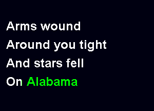 Arms wound
Around you tight

And stars fell
On Alabama