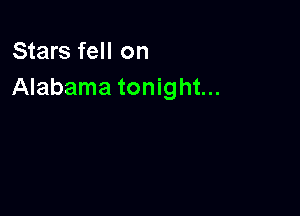 Stars fell on
Alabama tonight...