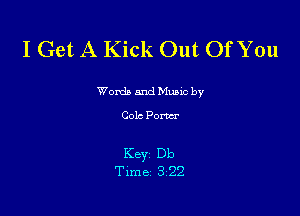 I Get A Kick Out Of You

Word) and Music by
Cole Pom

Key Db
Time 322