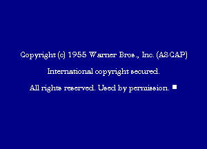 Copyright (c) 1955 Wm Bros, Inc. (ASCAPJ
Inmn'onsl copyright Banned.

All rights named. Used by pmm'ssion. I