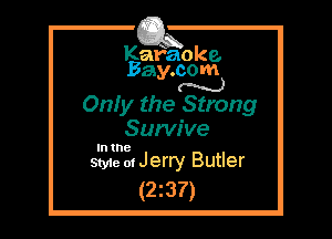 Kafaoke.
Bay.com
N

Onfy the Strong
Survive

In the

Sty1e 0! Jerry Butler
(23?)