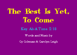 The Best Is Yet
To Come

Keyz Ab-A Time1218
Words and Music by
Cy Coleman 6c Camlyn Wk