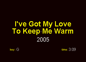 I've Got My Love

To Keep Me Warm
2005

key G